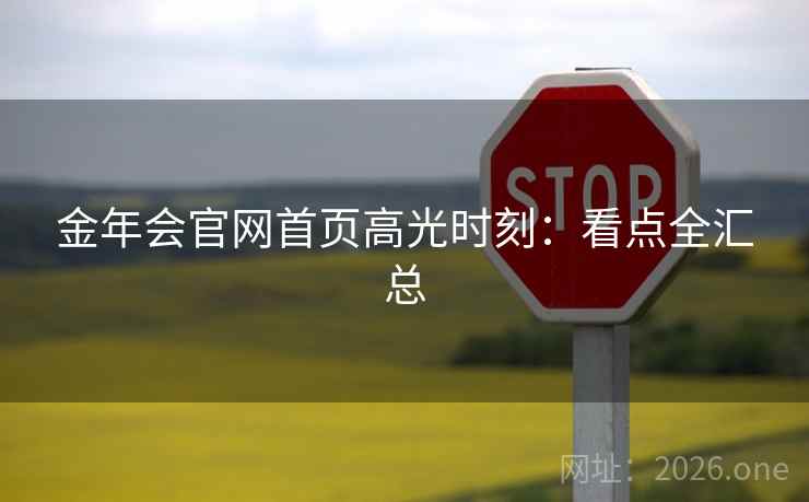 金年会官网首页高光时刻：看点全汇总