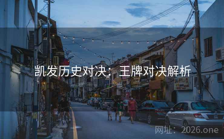 凯发历史对决：王牌对决解析  第2张