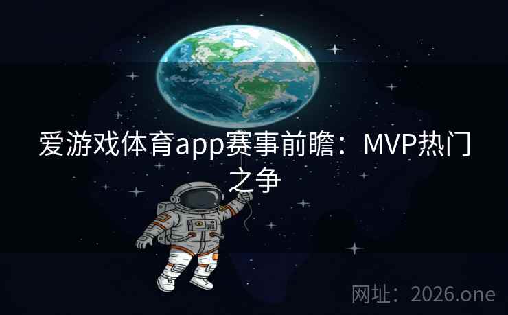 爱游戏体育app赛事前瞻：MVP热门之争  第2张