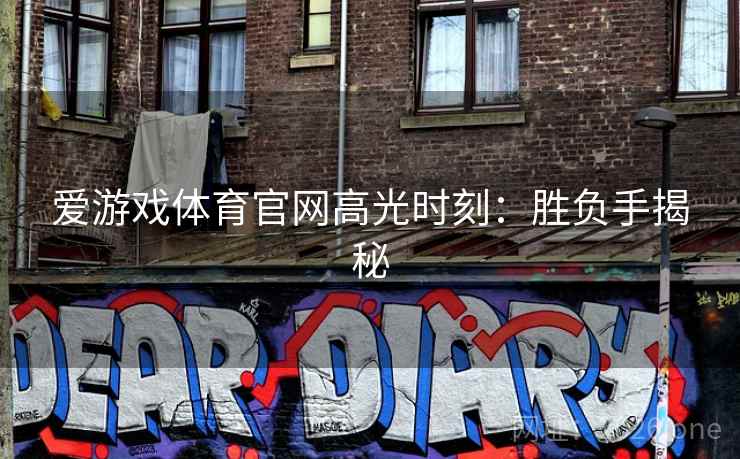 爱游戏体育官网高光时刻：胜负手揭秘