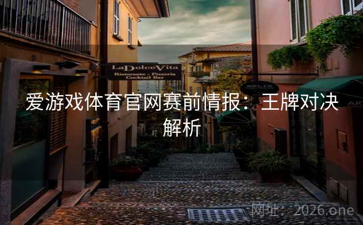 爱游戏体育官网赛前情报：王牌对决解析