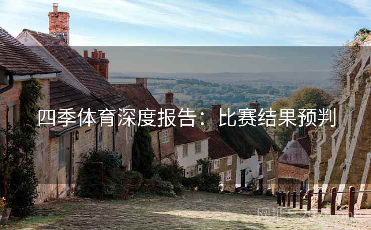四季体育深度报告：比赛结果预判  第2张