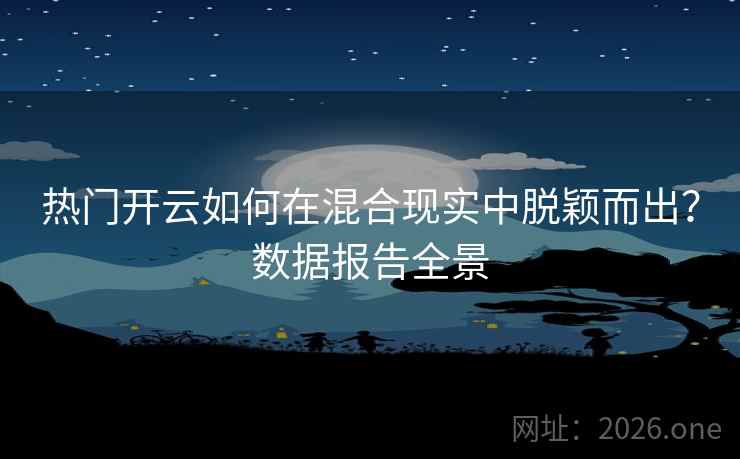 热门开云如何在混合现实中脱颖而出？数据报告全景