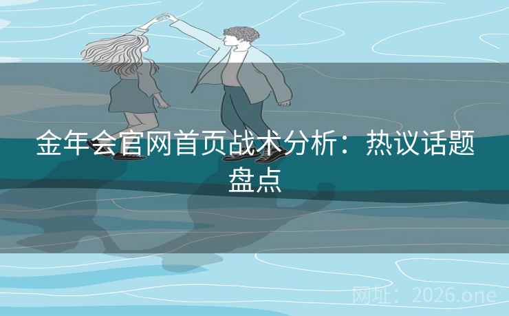 金年会官网首页战术分析：热议话题盘点  第2张