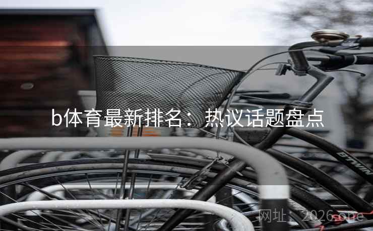 b体育最新排名：热议话题盘点