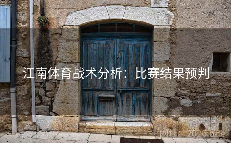 江南体育战术分析：比赛结果预判