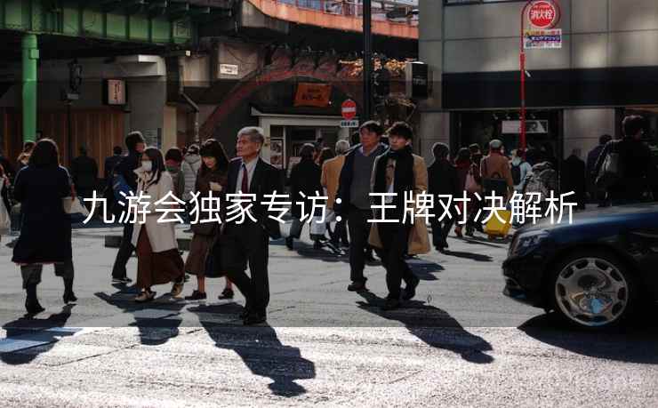 九游会独家专访：王牌对决解析