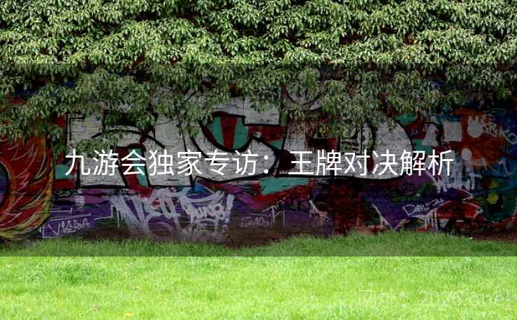 九游会独家专访：王牌对决解析  第2张