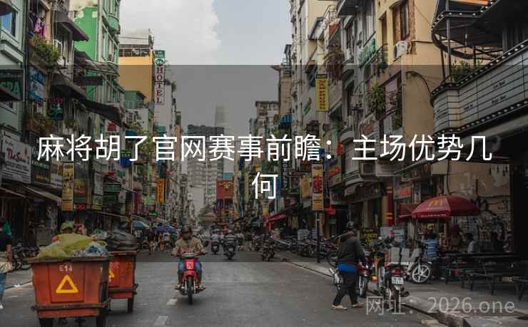 麻将胡了官网赛事前瞻：主场优势几何