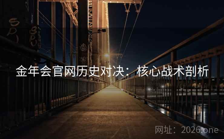 金年会官网历史对决：核心战术剖析