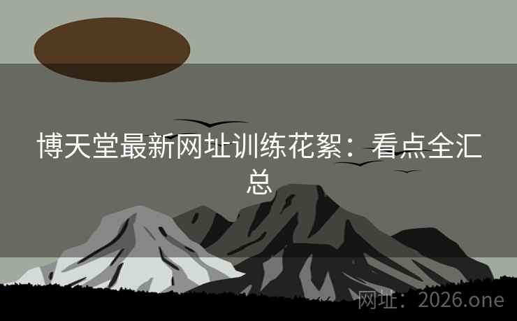 博天堂最新网址训练花絮：看点全汇总