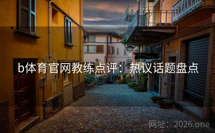 b体育官网教练点评：热议话题盘点