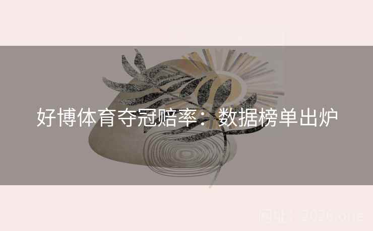 好博体育夺冠赔率：数据榜单出炉