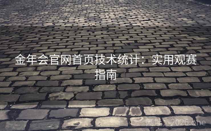 金年会官网首页技术统计：实用观赛指南
