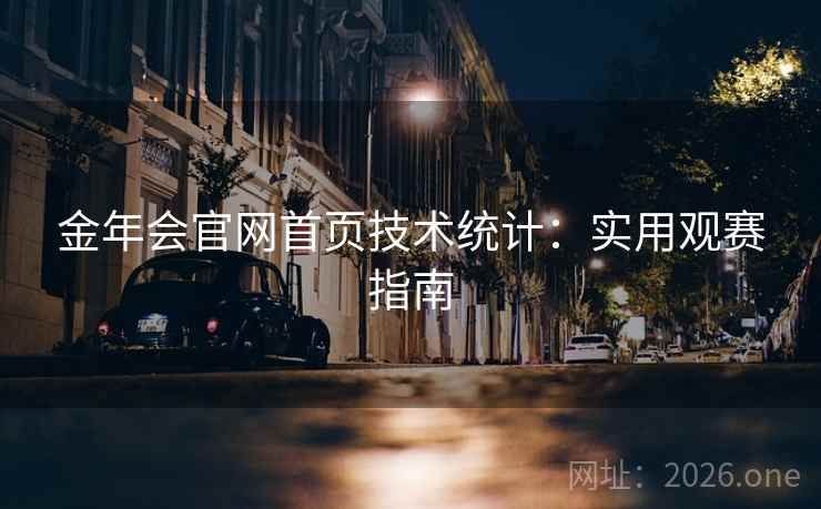 金年会官网首页技术统计：实用观赛指南  第2张