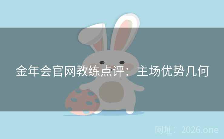 金年会官网教练点评：主场优势几何  第2张