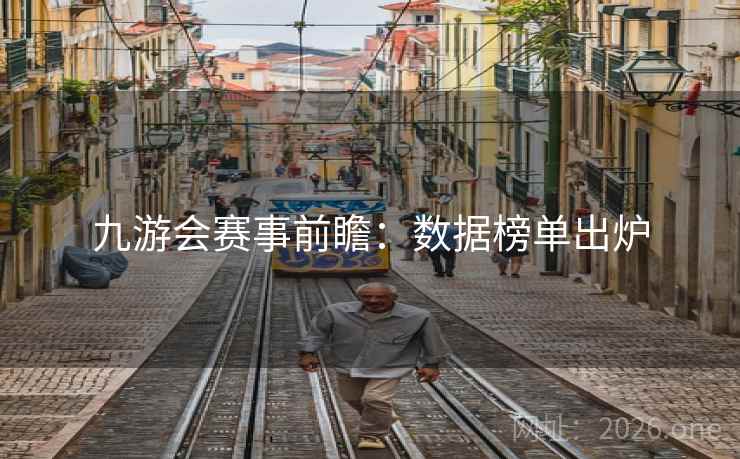 九游会赛事前瞻：数据榜单出炉  第2张