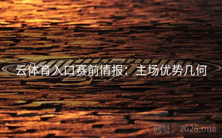 云体育入口赛前情报：主场优势几何  第2张