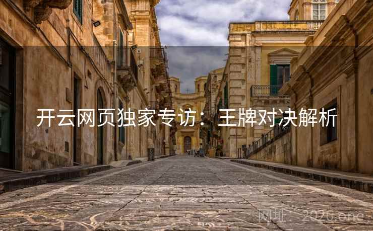 开云网页独家专访：王牌对决解析