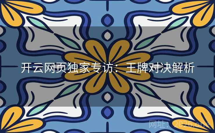 开云网页独家专访：王牌对决解析  第2张